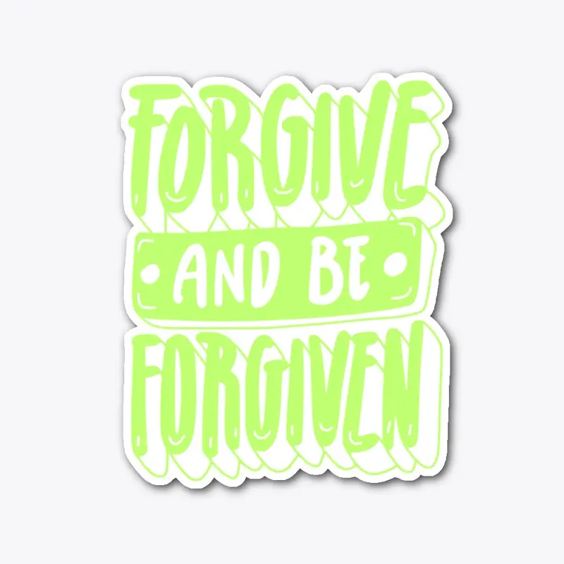 FORGIVE AND BE FORGIVEN